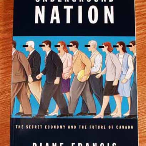 UNDERGROUND NATION: THE SECRET ECONOMY AND THE FUTURE OF CANADA, DIANE FRANCIS, - Picture 1 of 1